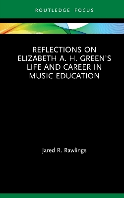 Reflections on Elizabeth A. H. Green&rsquo;s Life and Career in Music Education - Jared R. Rawlings
