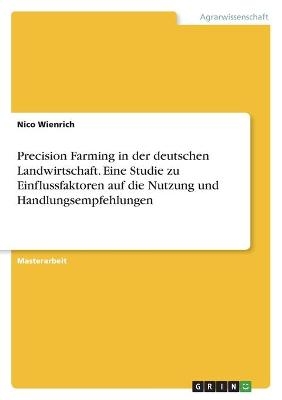 Precision Farming in der deutschen Landwirtschaft. Eine Studie zu Einflussfaktoren auf die Nutzung und Handlungsempfehlungen - Nico Wienrich