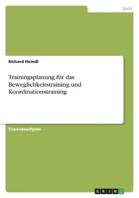 Trainingsplanung f&Atilde;&frac14;r das Beweglichkeitstraining und Koordinationstraining - Richard Heindl