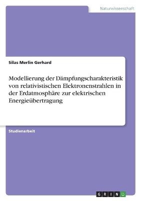Modellierung der DÃ¤mpfungscharakteristik von relativistischen Elektronenstrahlen in der ErdatmosphÃ¤re zur elektrischen EnergieÃ¼bertragung
