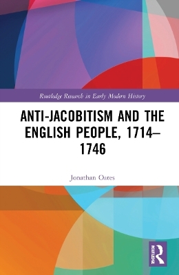 Anti-Jacobitism and the English People, 1714&ndash;1746 - Jonathan Oates