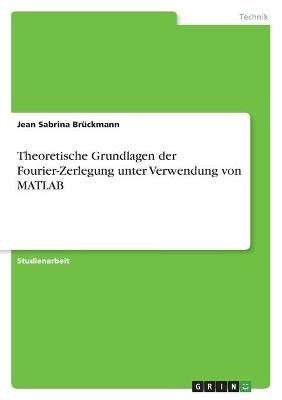 Theoretische Grundlagen der Fourier-Zerlegung unter Verwendung von MATLAB - Jean Sabrina Br&Atilde;&frac14;ckmann