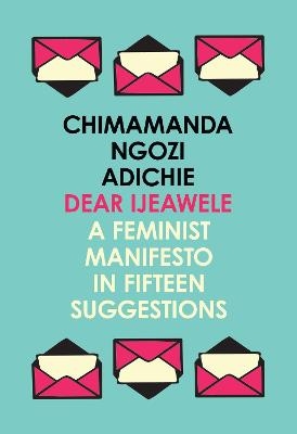 Dear Ijeawele, or a Feminist Manifesto in Fifteen Suggestions - Chimamanda Ngozi Adichie
