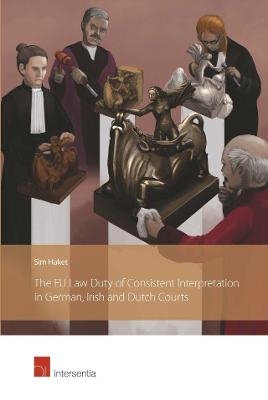 The Eu Law Duty of Consistent Interpretation in German, Irish and Dutch Courts - Sim Haket