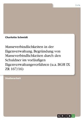 Masseverbindlichkeiten in der Eigenverwaltung. Begr&Atilde;&frac14;ndung von Masseverbindlichkeiten durch den Schuldner im vorl&Atilde;&curren;ufigen Eigenverwaltungsverfahren (u.a. BGH IX ZR 167/16) - Charlotte Schmidt