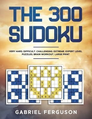 The 300 Sudoku Very Hard Difficult Challenging Extreme Expert Level Puzzles brain workout large print (The Sudoku Obsession Collection) - Gabriel Ferguson