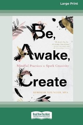 Be, Awake, Create - Rebekah Younger