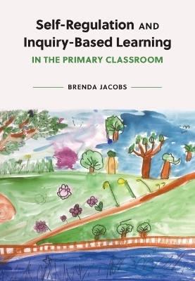 Self-Regulation and Inquiry-Based Learning in the Primary Classroom - Brenda Jacobs
