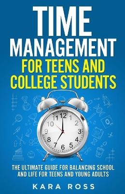 Time Management For Teens And College Students - Kara Ross