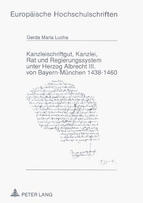 Kanzleischriftgut, Kanzlei, Rat und Regierungssystem unter Herzog Albrecht III. von Bayern-München 1438-1460