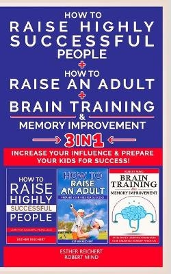 HOW TO RAISE AN ADULT + HOW TO RAISE HIGHLY SUCCESSFUL PEOPLE + BRAIN TRAINING AND MEMORY IMPROVEMENT - 3 in 1 - James Goodchild