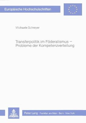 Transferpolitik im F&ouml;deralismus - Probleme der Kompetenzverteilung - Michaele Schreyer