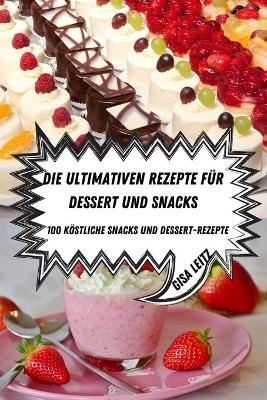 Die Ultimativen Rezepte F&uuml;r Dessert Und Snacks -  Gisa Leitz