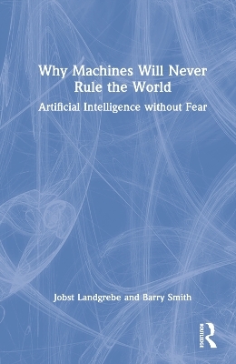 Why Machines Will Never Rule the World - Jobst Landgrebe, Barry Smith