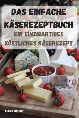 Das Einfache K&auml;serezeptbuch -  Floyd Briggs