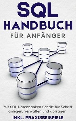 SQL Handbuch für Anfänger: Mit SQL Datenbanken Schritt für Schritt anlegen, verwalten und abfragen - inkl. Praxisbeispiele - Tobias Stroek