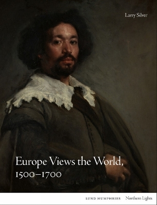 Europe Views the World, 1500-1700 - Larry Silver