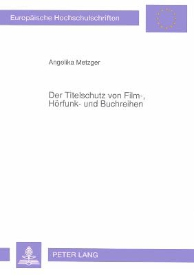 Der Titelschutz von Film-, H&ouml;rfunk- und Buchreihen - Angelika Meyding-Metzger