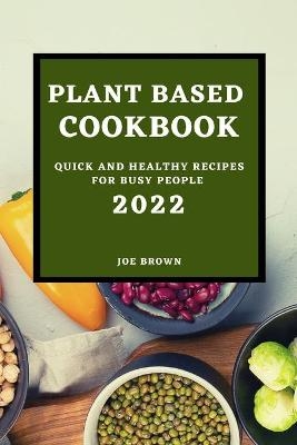 Plant Based Cookbook 2022 - Joe Brown