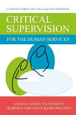 Critical Supervision for the Human Services - Lou Johnston, Carolyn Noble, Mel Gray