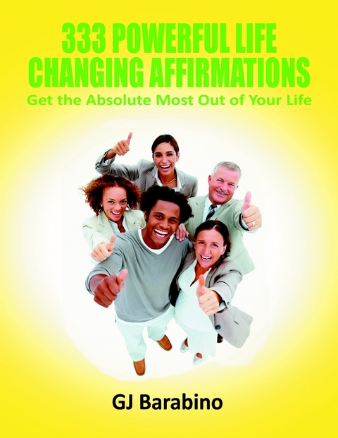 333 Powerful Life Changing Affirmations Get the Absolute Most Out of Your Life -  GJ Barabino