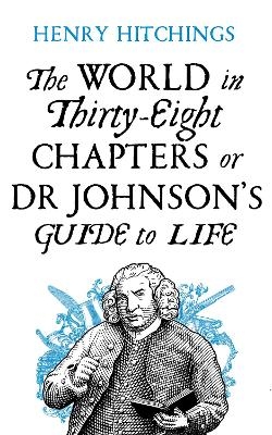 The World in Thirty-Eight Chapters or Dr Johnson&rsquo;s Guide to Life - Henry Hitchings