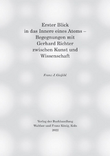 Erster Blick in das Innere eines Atoms &ndash; Begegnungen mit Gerhard Richter zwischen Kunst und Wissenschaft - Franz J. Gie&szlig;ibl