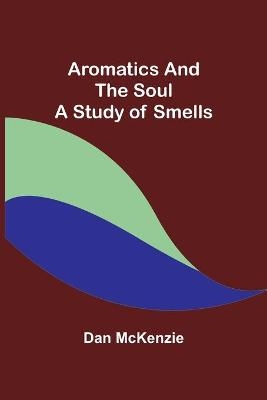 Aromatics and the Soul - Dan McKenzie