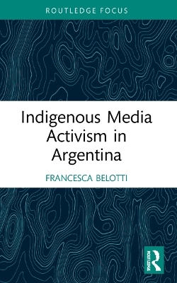 Indigenous Media Activism in Argentina - Francesca Belotti
