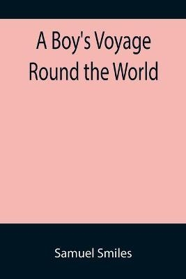 A Boy's Voyage Round the World - Samuel Smiles