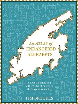 An Atlas of Endangered Alphabets - Tim Brookes