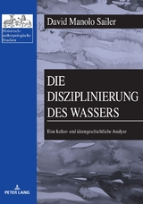 Die Disziplinierung des Wassers - David Manolo Sailer