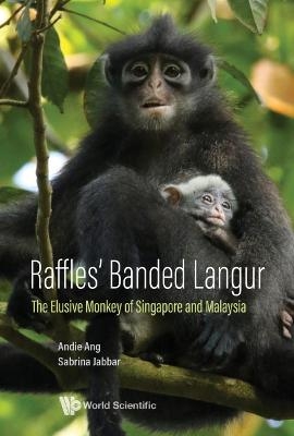 Raffles' Banded Langur: The Elusive Monkey Of Singapore And Malaysia - Andie Ang, Sabrina Jabbar