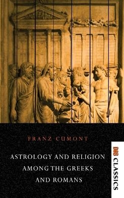 Astrology and Religion Among the Greeks and Romans - Franz Cumnot, Joseph Sepe