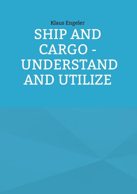 Ship and Cargo - Understand and Utilize - Klaus Engeler