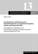 Gewaltmigration, Globalisierung und Geschichtsregion(en) in europ&auml;ischer Perspektive. Aufs&auml;tze und Essays 2015-2021 - Stefan Troebst