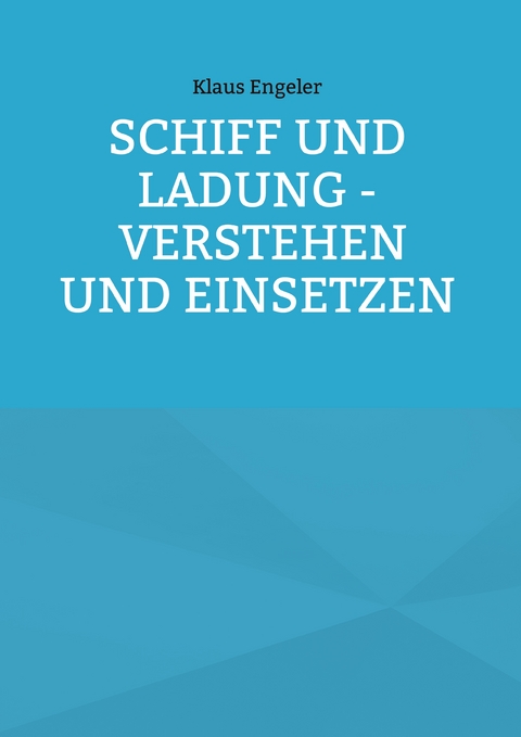Schiff und Ladung - Verstehen und Einsetzen - Klaus Engeler