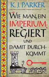 Wie man ein Imperium regiert und damit durchkommt - K. J. Parker