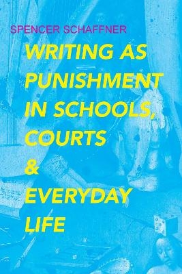 Writing As Punishment in Schools, Courts, and Everyday Life - Spencer Schaffner