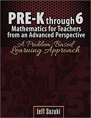 Pre-K through 6 Mathematics for Teachers from an Advanced Perspective - Jeffrey Suzuki
