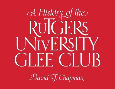 A History of the Rutgers University Glee Club - David F. Chapman