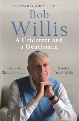 Bob Willis: A Cricketer and a Gentleman - Bob Willis, Mike Dickson