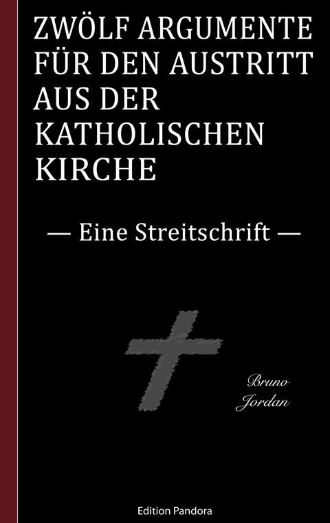 Zw&ouml;lf Argumente f&uuml;r den Austritt aus der katholischen Kirche - Bruno Jordan