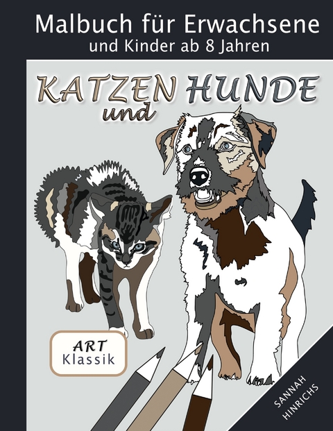 Klassik Art Malbuch f&uuml;r Erwachsene und Kinder ab 8 Jahren - Katzen und Hunde - Sannah Hinrichs