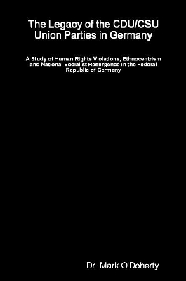 The Legacy of the CDU/CSU Union Parties in Germany - A Study of Human Rights Violations, Ethnocentrism and National Socialist Resurgence in the Federal Republic of Germany