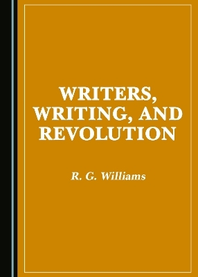 Writers, Writing, and Revolution - R. G. Williams
