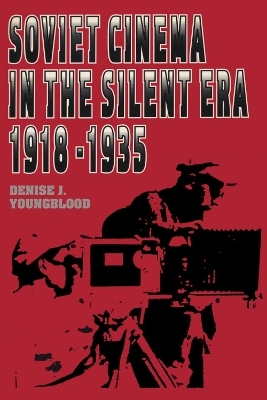 Soviet Cinema in the Silent Era, 1918&ndash;1935 - Denise J. Youngblood