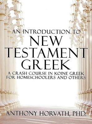 An Introduction to New Testament Greek - Anthony Horvath