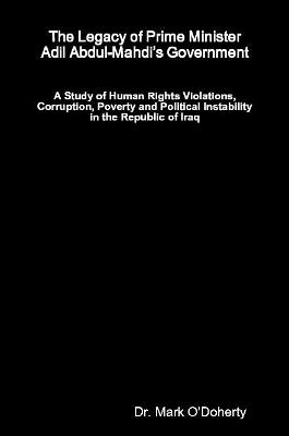 The Legacy of Prime Minister Adil Abdul-Mahdi’s Government – A Study of Human Rights Violations, Corruption, Poverty and Political Instability in the Republic of Iraq