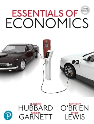 Essentials of Economics - Glenn Hubbard, Anthony O'Brien, Anne Garnett, Philip Lewis